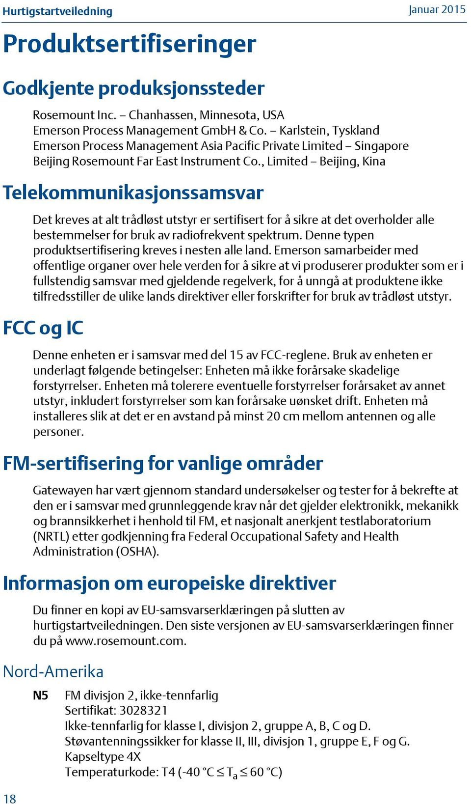 , Limited Beijing, Kina Telekommunikasjonssamsvar Det kreves at alt trådløst utstyr er sertifisert for å sikre at det overholder alle bestemmelser for bruk av radiofrekvent spektrum.