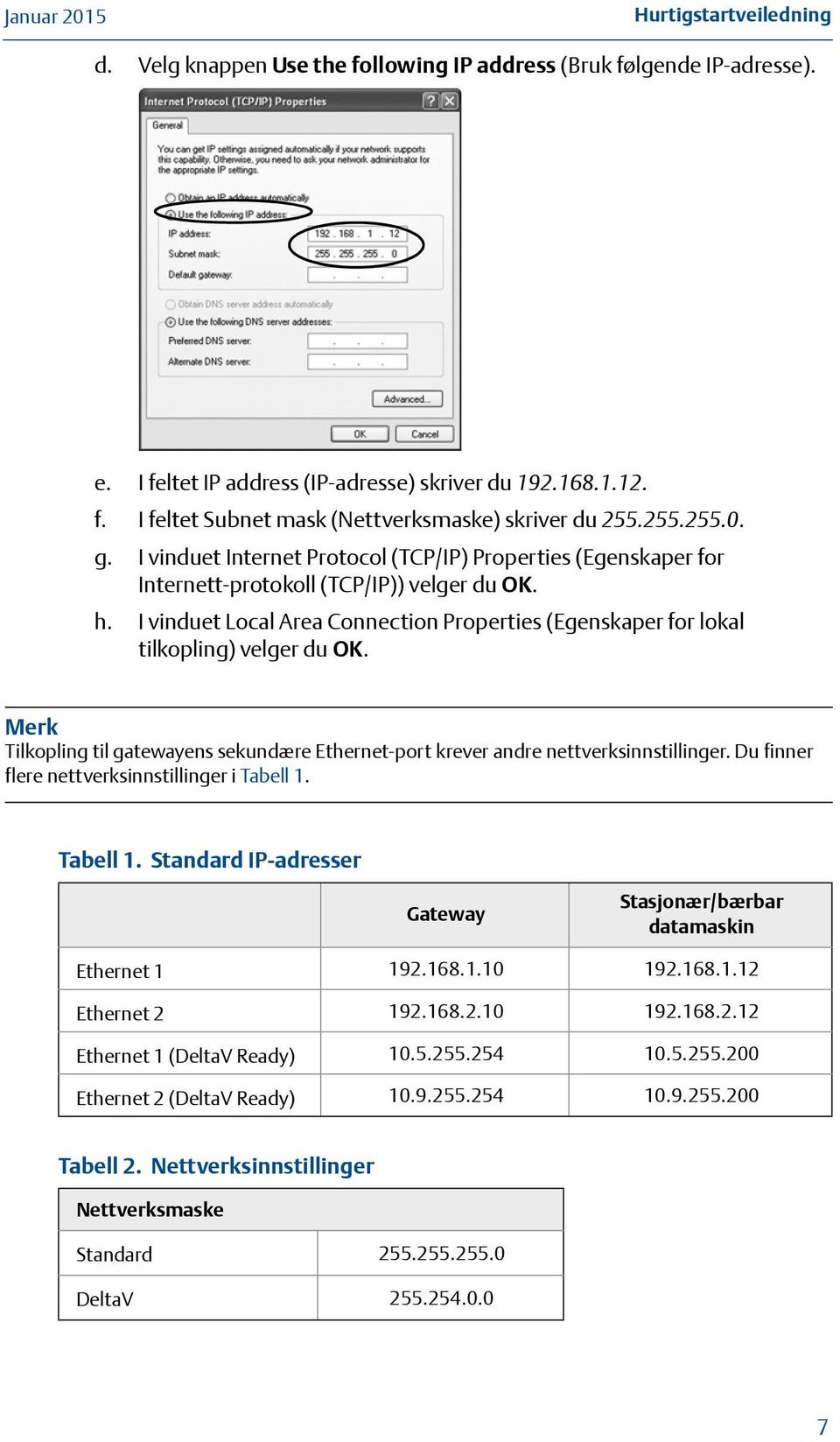 I vinduet Local Area Connection Properties (Egenskaper for lokal tilkopling) velger du OK. Merk Tilkopling til gatewayens sekundære Ethernet-port krever andre nettverksinnstillinger.