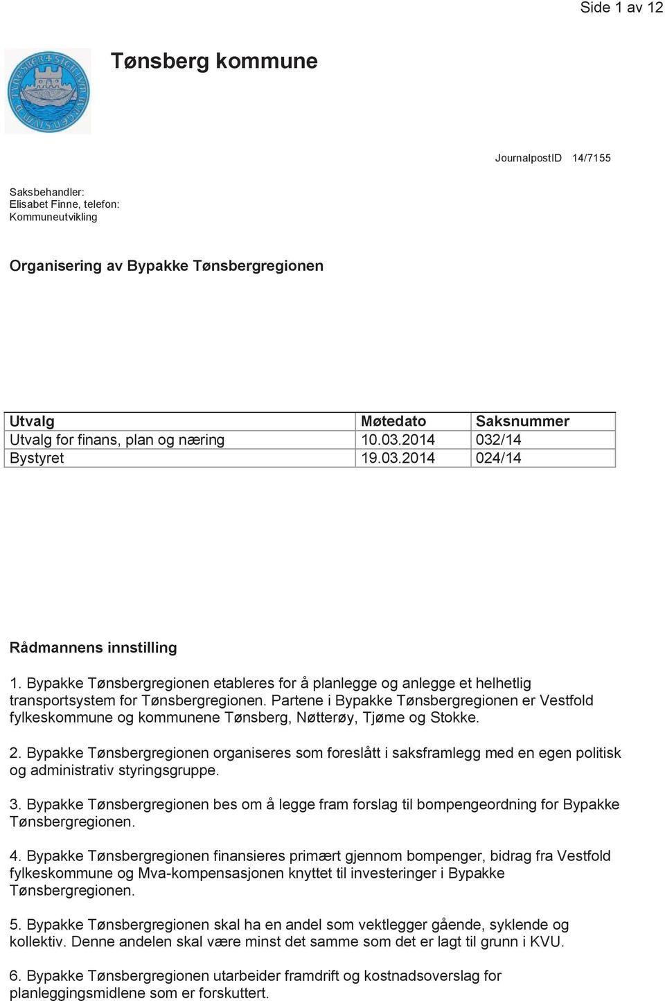 Partene i Bypakke Tønsbergregionen er Vestfold fylkeskommune og kommunene Tønsberg, Nøtterøy, Tjøme og Stokke. 2.