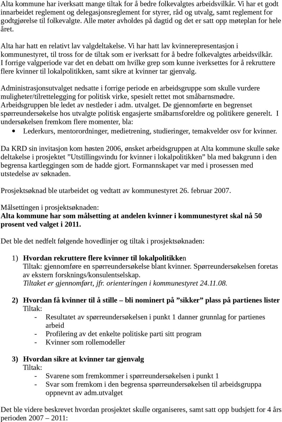 Alle møter avholdes på dagtid og det er satt opp møteplan for hele året. Alta har hatt en relativt lav valgdeltakelse.