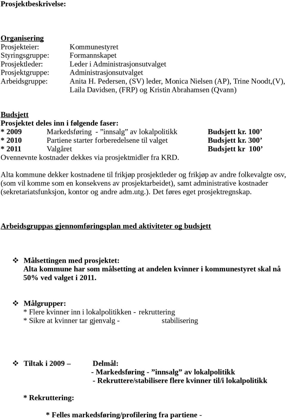 lokalpolitikk Budsjett kr. 100 * 2010 Partiene starter forberedelsene til valget Budsjett kr. 300 * 2011 Valgåret Budsjett kr 100 Ovennevnte kostnader dekkes via prosjektmidler fra KRD.