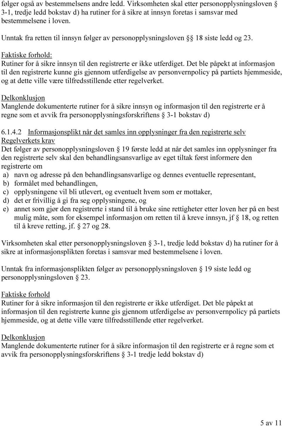 Det ble påpekt at informasjon til den registrerte kunne gis gjennom utferdigelse av personvernpolicy på partiets hjemmeside, og at dette ville være tilfredsstillende etter regelverket.