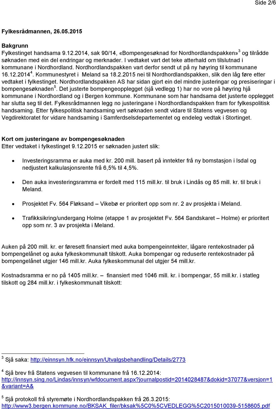 2014 4. Kommunestyret i Meland sa 18.2.2015 nei til Nordhordlandspakken, slik den låg føre etter vedtaket i fylkestinget.