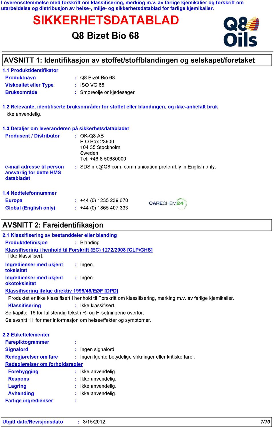 3 Detaljer om leverandøren på sikkerhetsdatabladet Produsent / Distributør email adresse til person ansvarlig for dette HMS databladet OKQ8 AB P.O.Box 23900 104 35 Stockholm Sweden Tel.