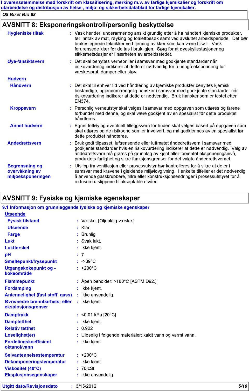 hender, underarmer og ansikt grundig etter å ha håndtert kjemiske produkter, før inntak av mat, røyking og toalettbesøk samt ved avsluttet arbeidsperiode.