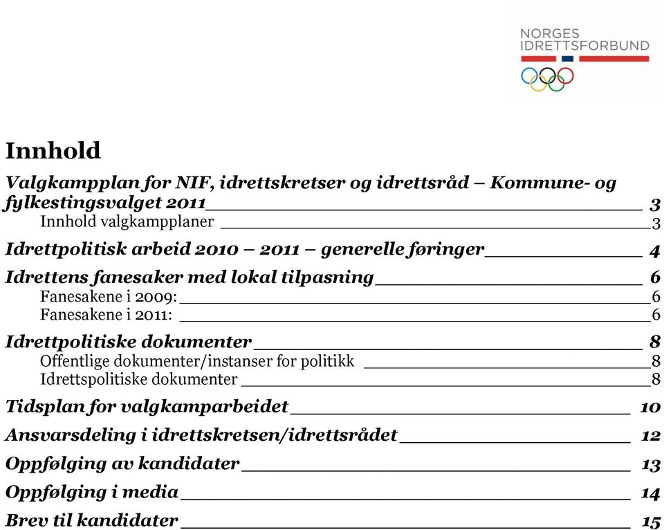 2011: 6 Idrettpolitiske dokumenter 8 Offentlige dokumenter/instanser for politikk 8 Idrettspolitiske dokumenter 8 Tidsplan for