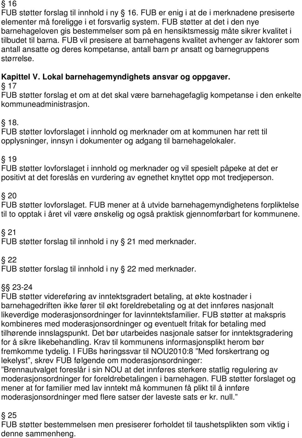 FUB vil presisere at barnehagens kvalitet avhenger av faktorer som antall ansatte og deres kompetanse, antall barn pr ansatt og barnegruppens størrelse. Kapittel V.