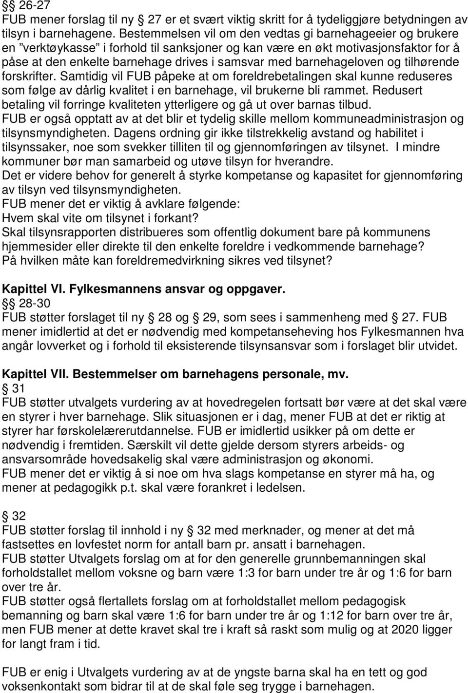 barnehageloven og tilhørende forskrifter. Samtidig vil FUB påpeke at om foreldrebetalingen skal kunne reduseres som følge av dårlig kvalitet i en barnehage, vil brukerne bli rammet.