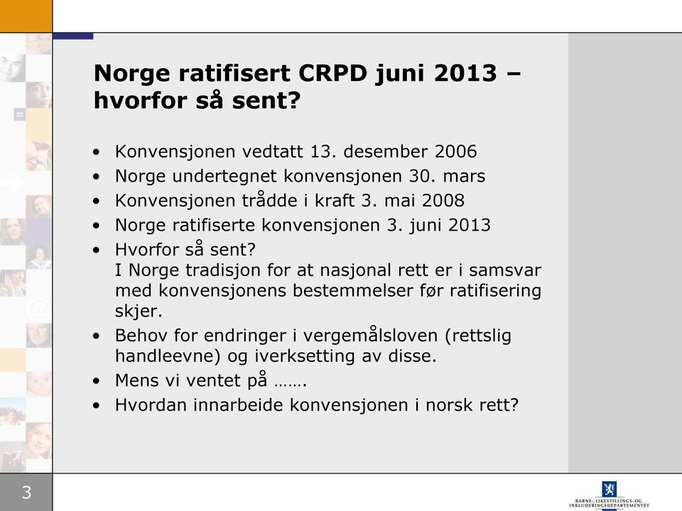 I Norge tradisjon for at nasjonal rett er i samsvar med konvensjonens bestemmelser før ratifisering skjer.