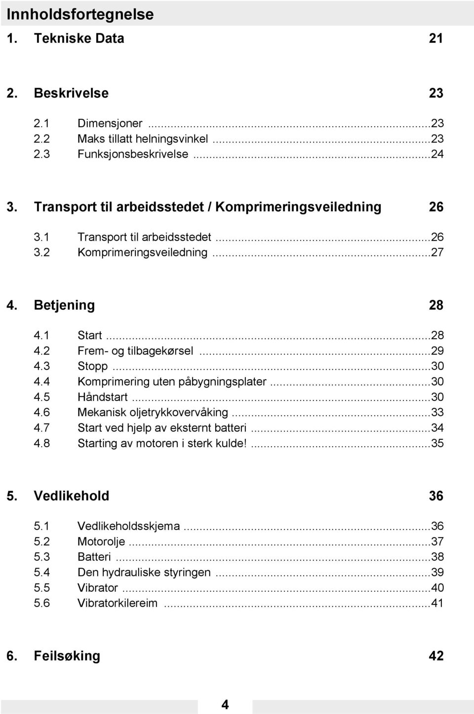 ..29 4.3 Stopp...30 4.4 Komprimering uten påbygningsplater...30 4.5 Håndstart...30 4.6 Mekanisk oljetrykkovervåking...33 4.7 Start ved hjelp av eksternt batteri...34 4.