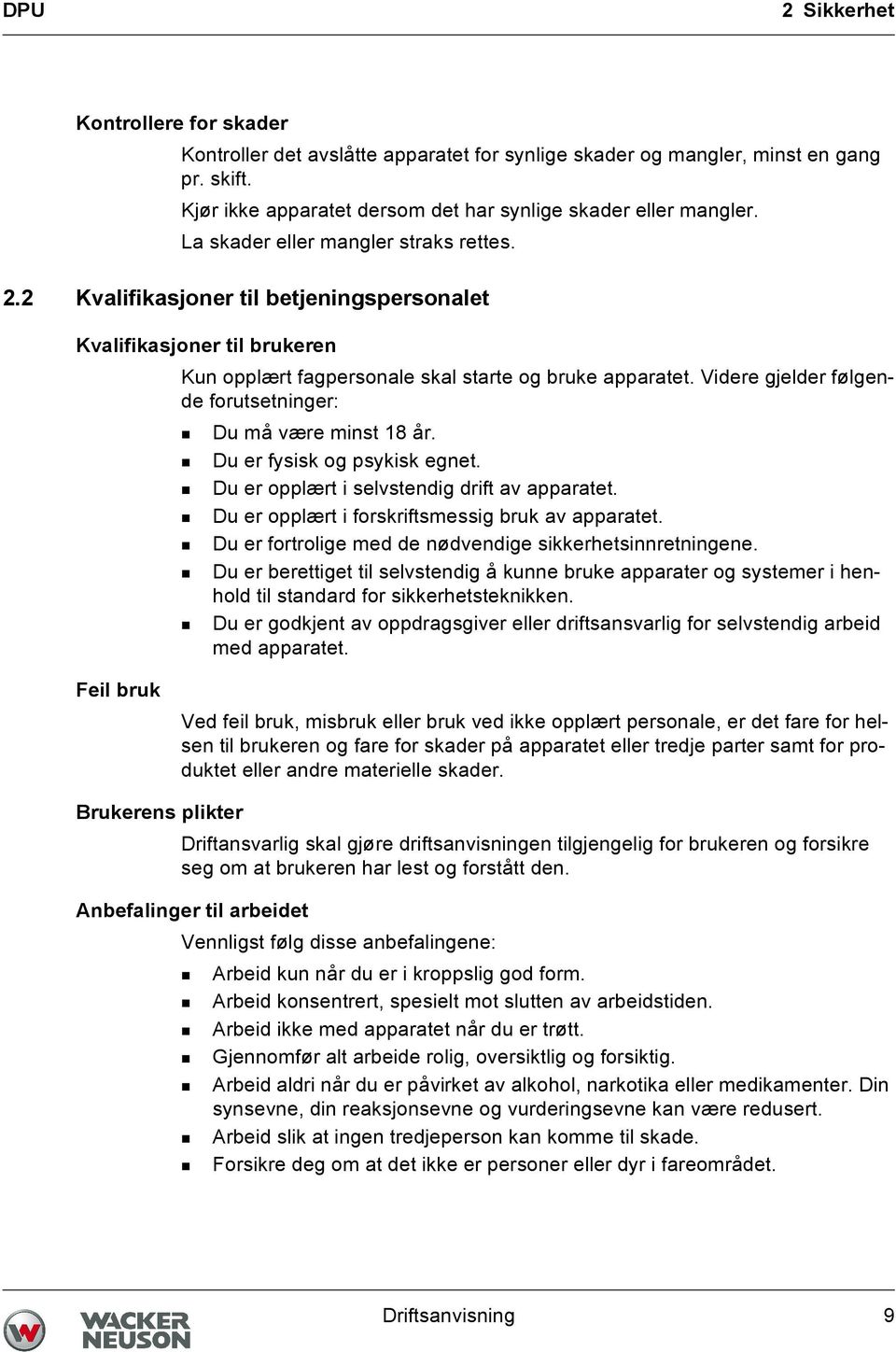 Videre gjelder følgende forutsetninger: Du må være minst 18 år. Du er fysisk og psykisk egnet. Du er opplært i selvstendig drift av apparatet. Du er opplært i forskriftsmessig bruk av apparatet.