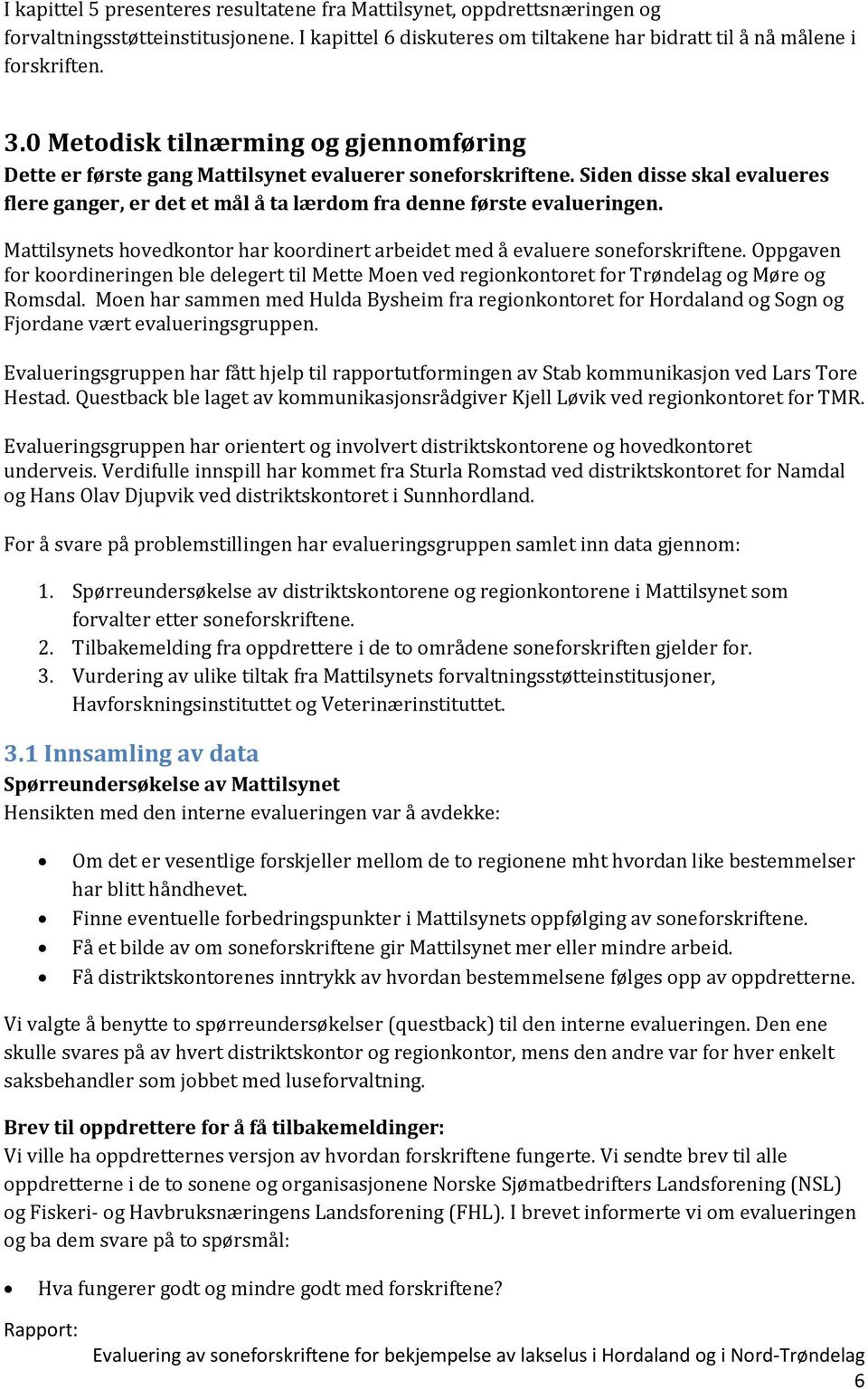 Mattilsynets hovedkontor har koordinert arbeidet med å evaluere soneforskriftene. Oppgaven for koordineringen ble delegert til Mette Moen ved regionkontoret for Trøndelag og Møre og Romsdal.