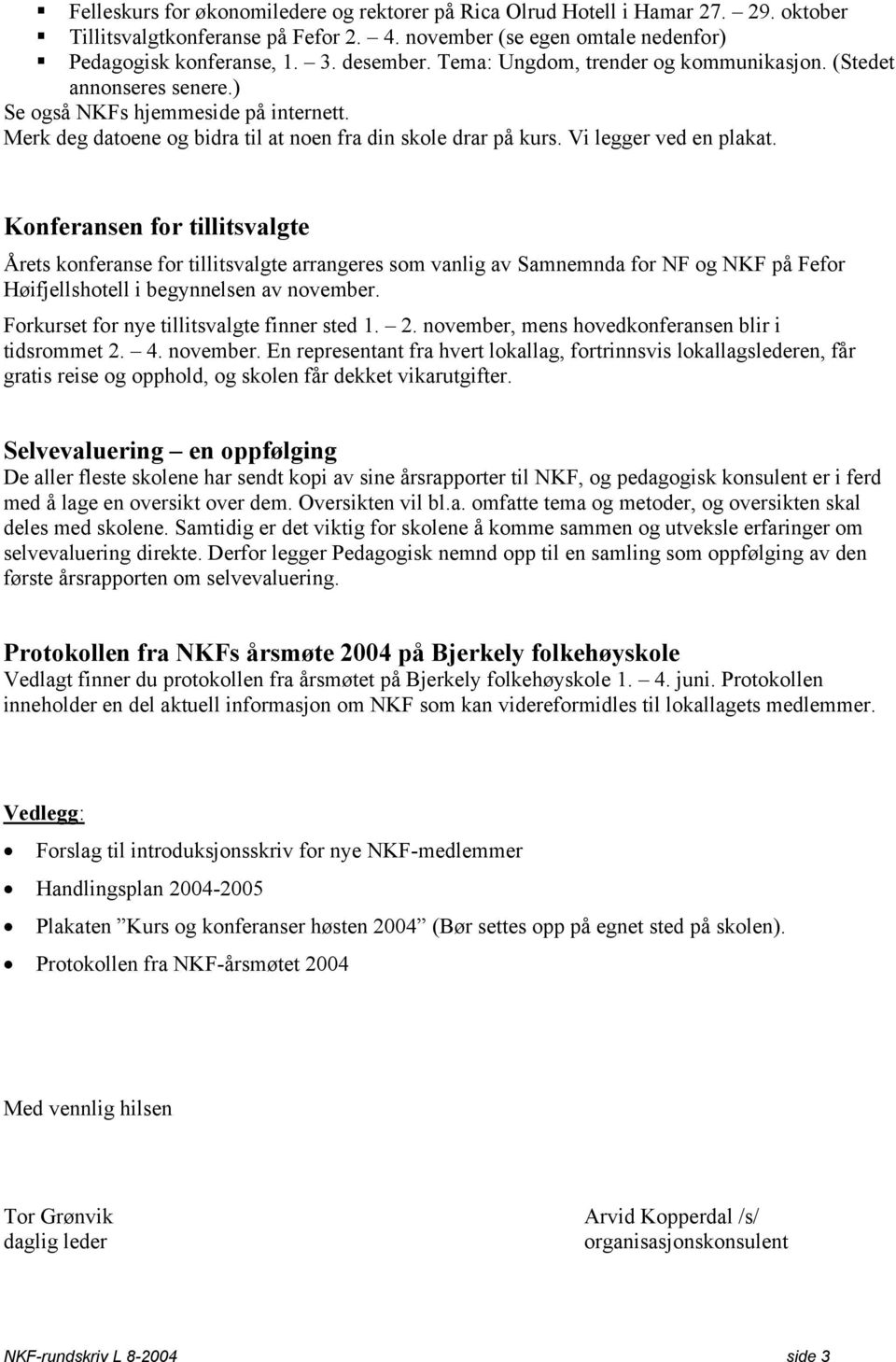 Konferansen for tillitsvalgte Årets konferanse for tillitsvalgte arrangeres som vanlig av Samnemnda for NF og NKF på Fefor Høifjellshotell i begynnelsen av november.