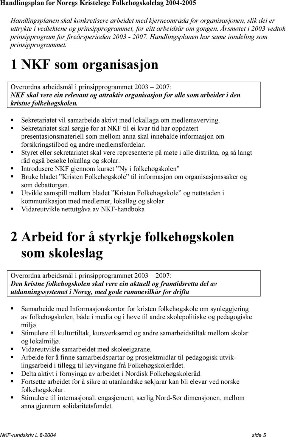 1 NKF som organisasjon Overordna arbeidsmål i prinsipprogrammet 2003 2007: NKF skal vere ein relevant og attraktiv organisasjon for alle som arbeider i den kristne folkehøgskolen.