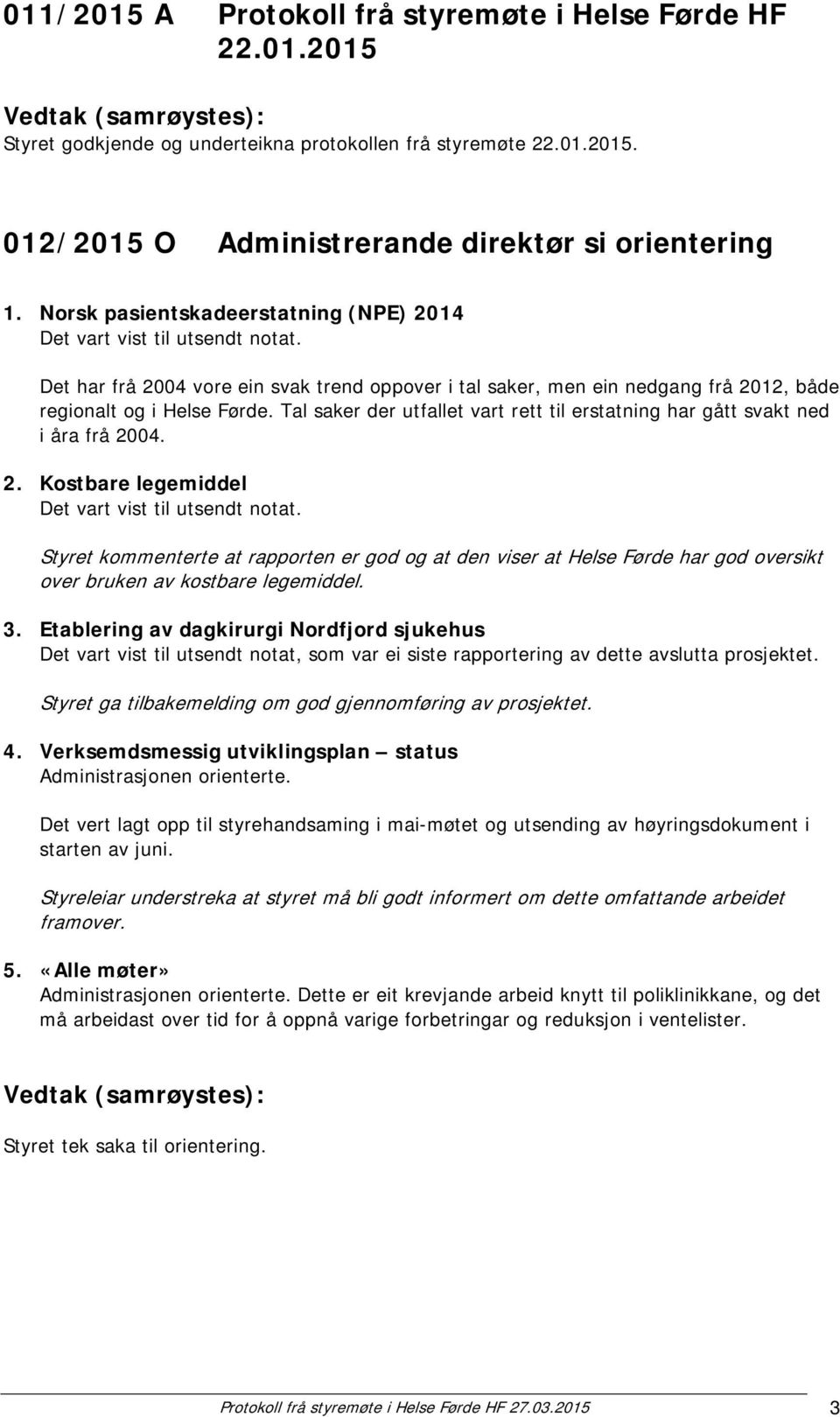 Tal saker der utfallet vart rett til erstatning har gått svakt ned i åra frå 2004. 2. Kostbare legemiddel Det vart vist til utsendt notat.