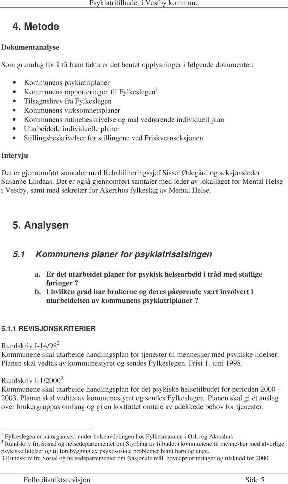 Intervju Det er gjennomført samtaler med Rehabiliteringssjef Sissel Ødegård og seksjonsleder Susanne Lindaas.