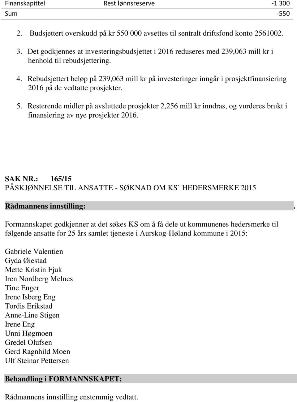 Resterende midler på avsluttede prosjekter 2,256 mill kr inndras, og vurderes brukt i finansiering av nye prosjekter 2016. SAK NR.