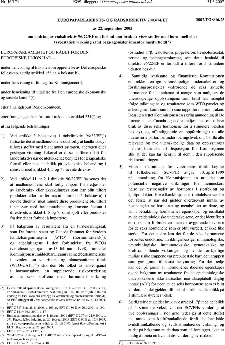 FOR DEN EUROPEISKE UNION HAR under henvisning til traktaten om opprettelse av Det europeiske fellesskap, særlig artikkel 152 nr.