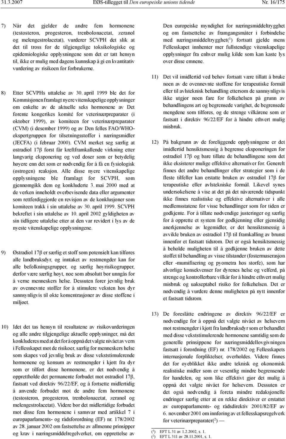 toksikologiske og epidemiologiske opplysningene som det er tatt hensyn til, ikke er mulig med dagens kunnskap å gi en kvantitativ vurdering av risikoen for forbrukerne.