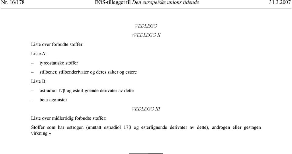 og esterlignende derivater av dette beta-agonister VEDLEGG III Liste over midlertidig forbudte stoffer: