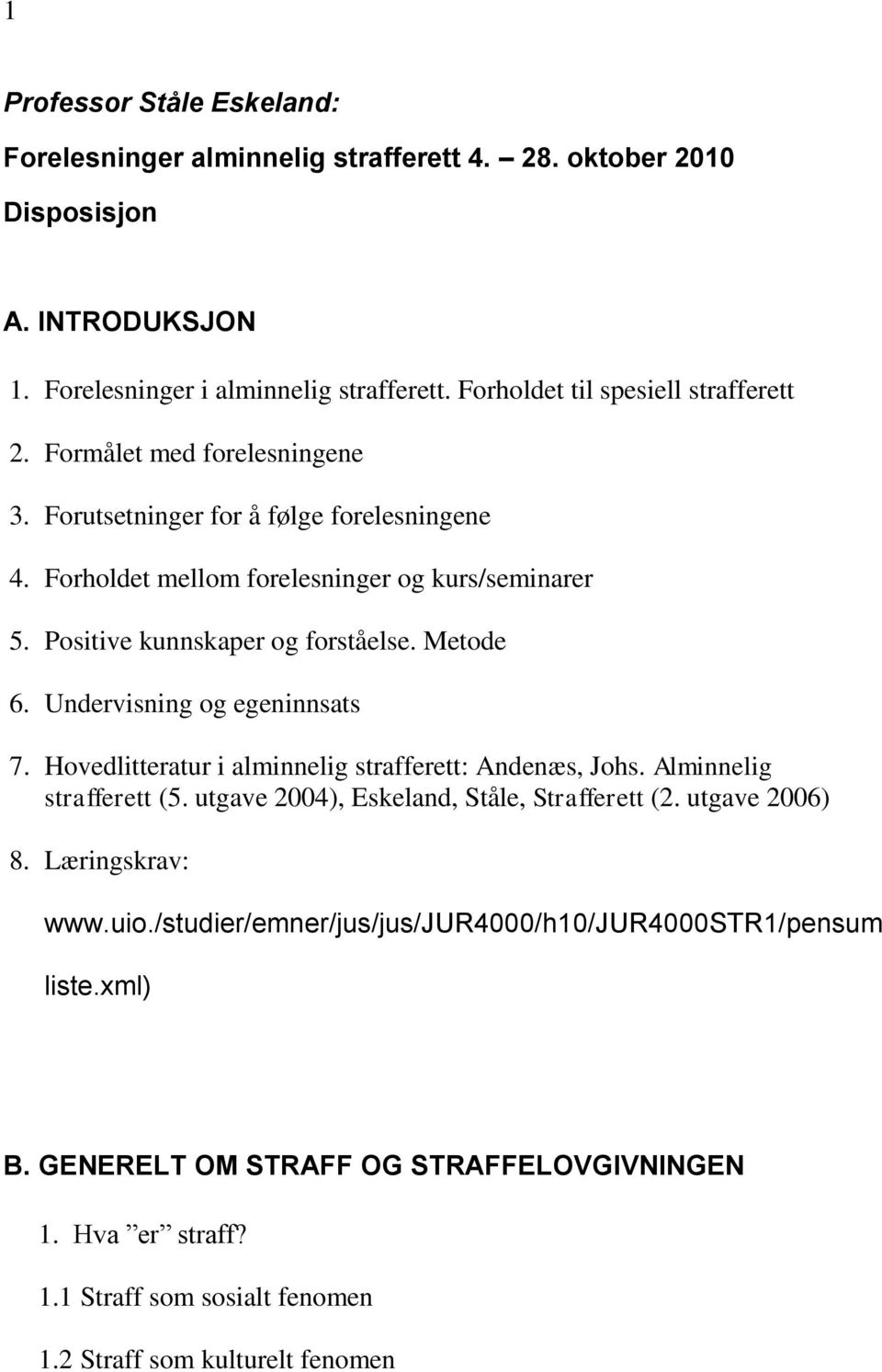 Positive kunnskaper og forståelse. Metode 6. Undervisning og egeninnsats 7. Hovedlitteratur i alminnelig strafferett: Andenæs, Johs. Alminnelig strafferett (5.