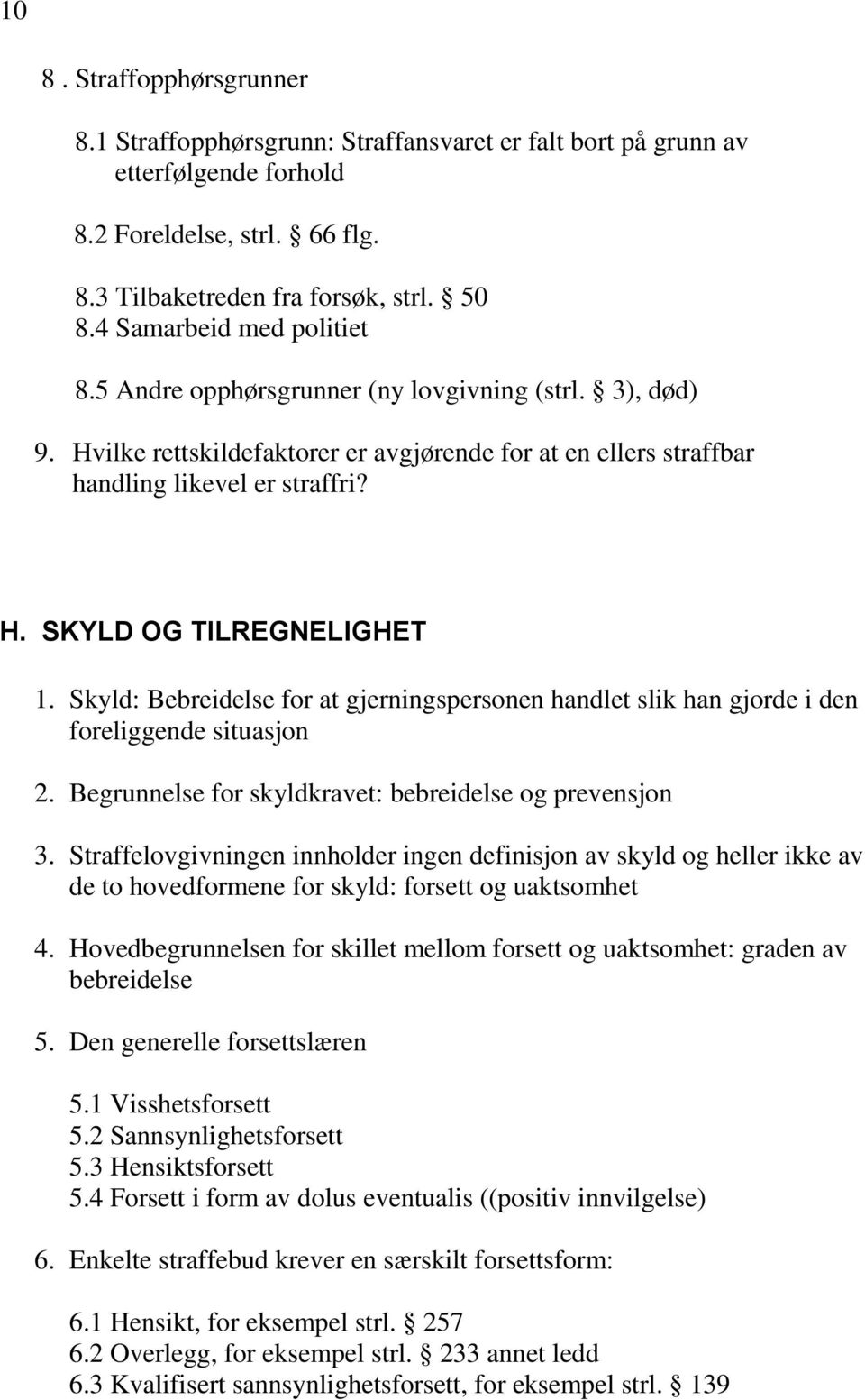 Skyld: Bebreidelse for at gjerningspersonen handlet slik han gjorde i den foreliggende situasjon 2. Begrunnelse for skyldkravet: bebreidelse og prevensjon 3.