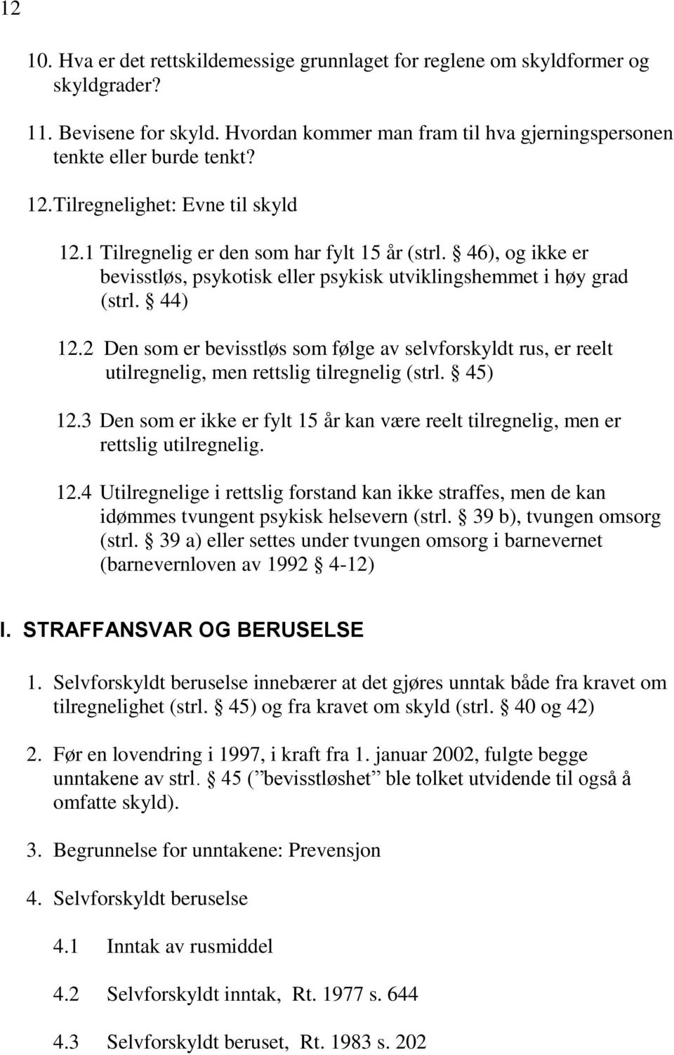 2 Den som er bevisstløs som følge av selvforskyldt rus, er reelt utilregnelig, men rettslig tilregnelig (strl. 45) 12.