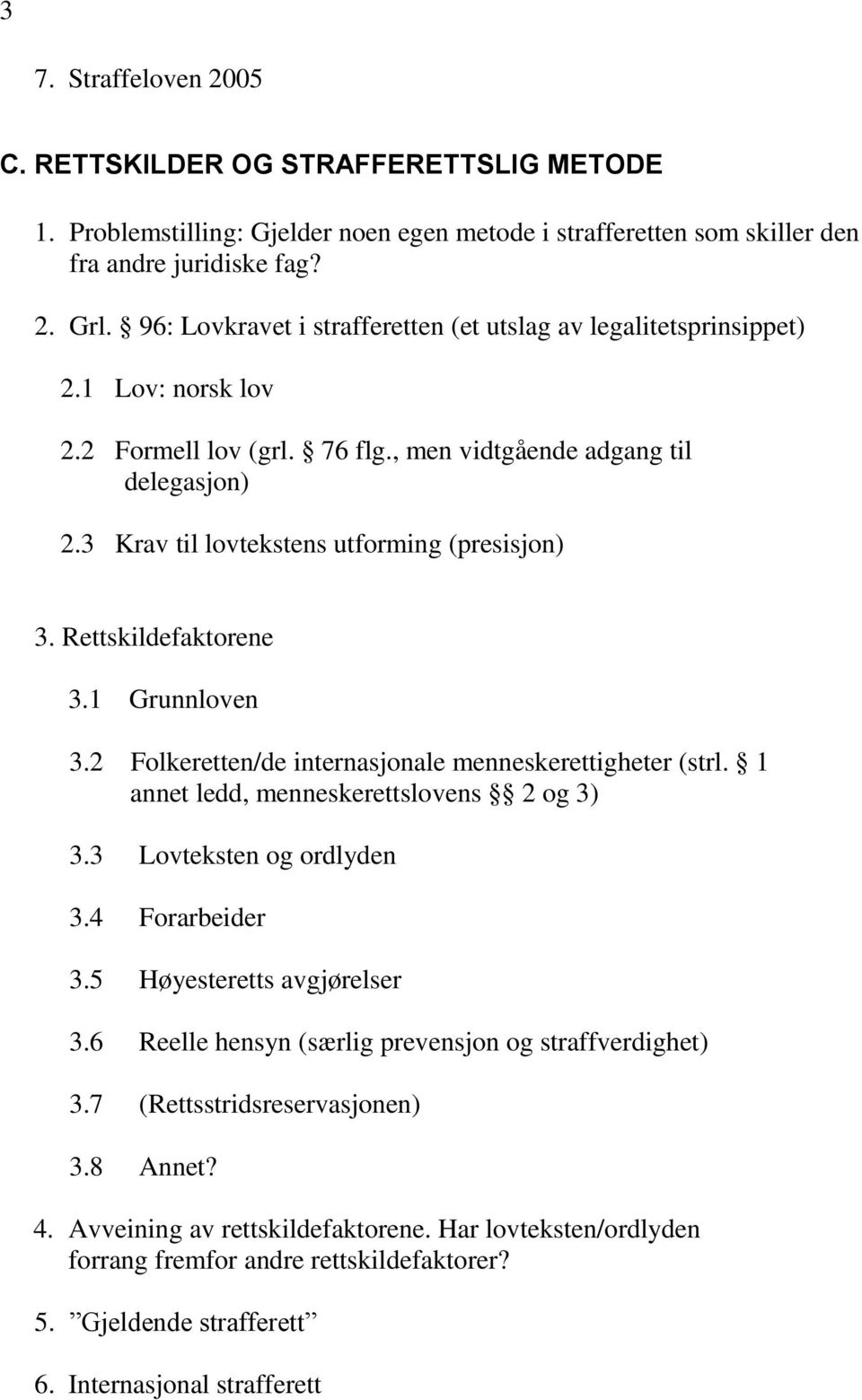 3 Krav til lovtekstens utforming (presisjon) 3. Rettskildefaktorene 3.1 Grunnloven 3.2 Folkeretten/de internasjonale menneskerettigheter (strl. 1 annet ledd, menneskerettslovens 2 og 3) 3.