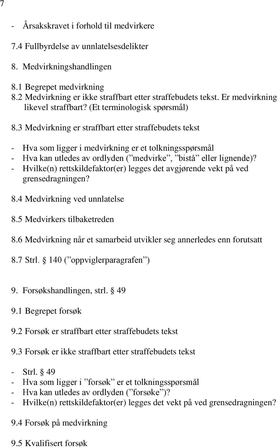 3 Medvirkning er straffbart etter straffebudets tekst - Hva som ligger i medvirkning er et tolkningsspørsmål - Hva kan utledes av ordlyden ( medvirke, bistå eller lignende)?