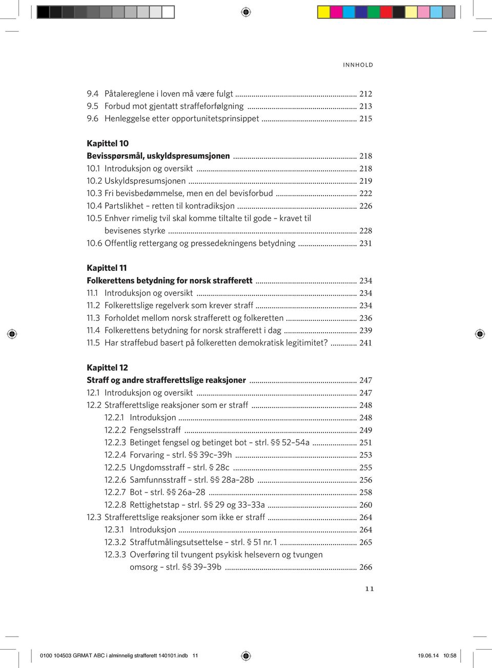 5 Enhver rimelig tvil skal komme tiltalte til gode kravet til bevisenes styrke... 228 10.6 Offentlig rettergang og pressedekningens betydning.