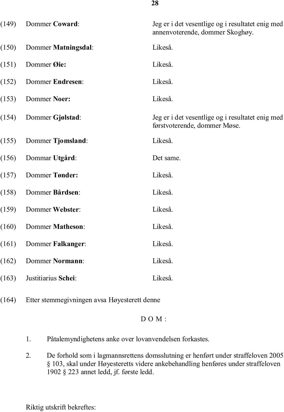 (157) Dommer Tønder: Likeså. (158) Dommer Bårdsen: Likeså. (159) Dommer Webster: Likeså. (160) Dommer Matheson: Likeså. (161) Dommer Falkanger: Likeså. (162) Dommer Normann: Likeså.