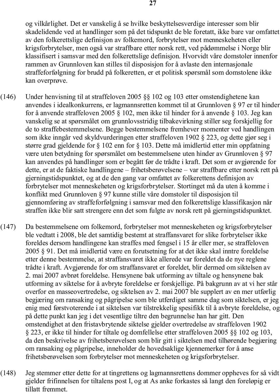 folkemord, forbrytelser mot menneskeheten eller krigsforbrytelser, men også var straffbare etter norsk rett, ved pådømmelse i Norge blir klassifisert i samsvar med den folkerettslige definisjon.