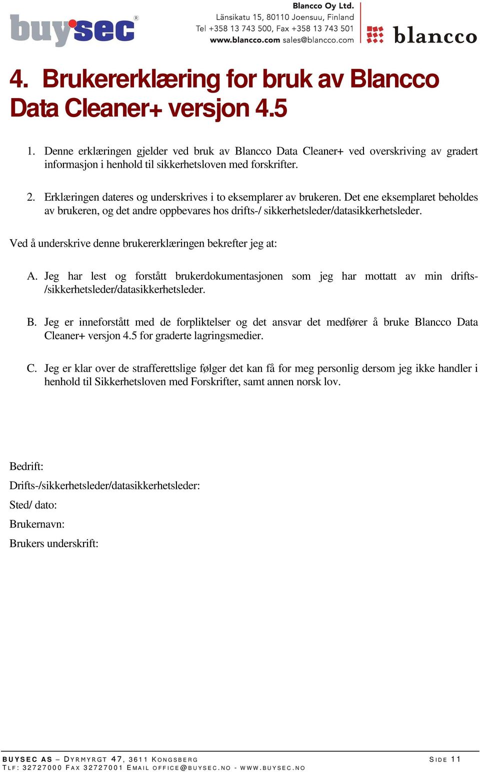 Erklæringen dateres og underskrives i to eksemplarer av brukeren. Det ene eksemplaret beholdes av brukeren, og det andre oppbevares hos drifts-/ sikkerhetsleder/datasikkerhetsleder.