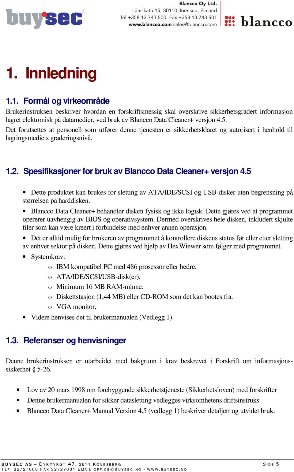 Spesifikasjoner for bruk av Blancco Data Cleaner+ versjon 4.5 Dette produktet kan brukes for sletting av ATA/IDE/SCSI og USB-disker uten begrensning på størrelsen på harddisken.