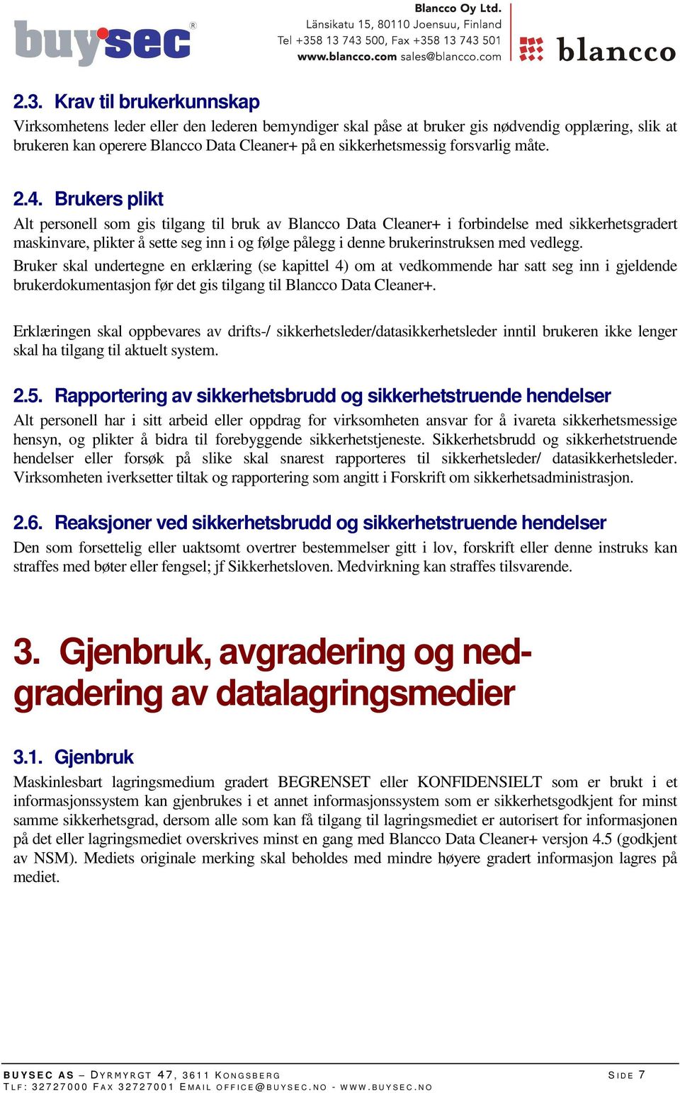 Brukers plikt Alt personell som gis tilgang til bruk av Blancco Data Cleaner+ i forbindelse med sikkerhetsgradert maskinvare, plikter å sette seg inn i og følge pålegg i denne brukerinstruksen med