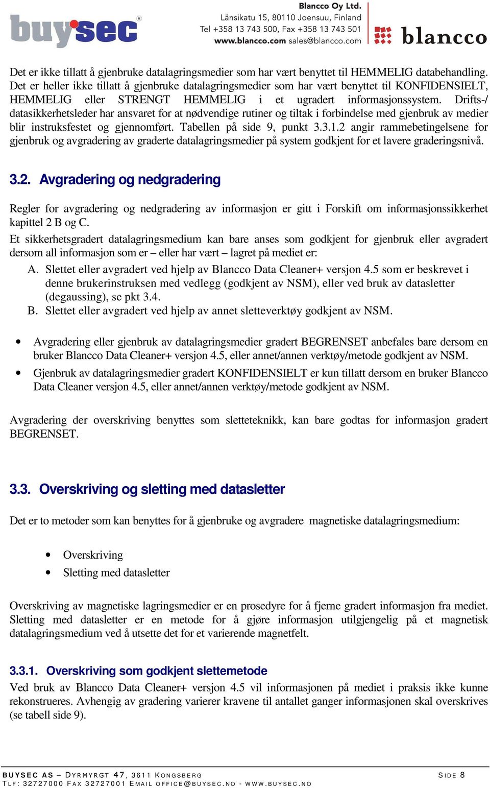 Drifts-/ datasikkerhetsleder har ansvaret for at nødvendige rutiner og tiltak i forbindelse med gjenbruk av medier blir instruksfestet og gjennomført. Tabellen på side 9, punkt 3.3.1.