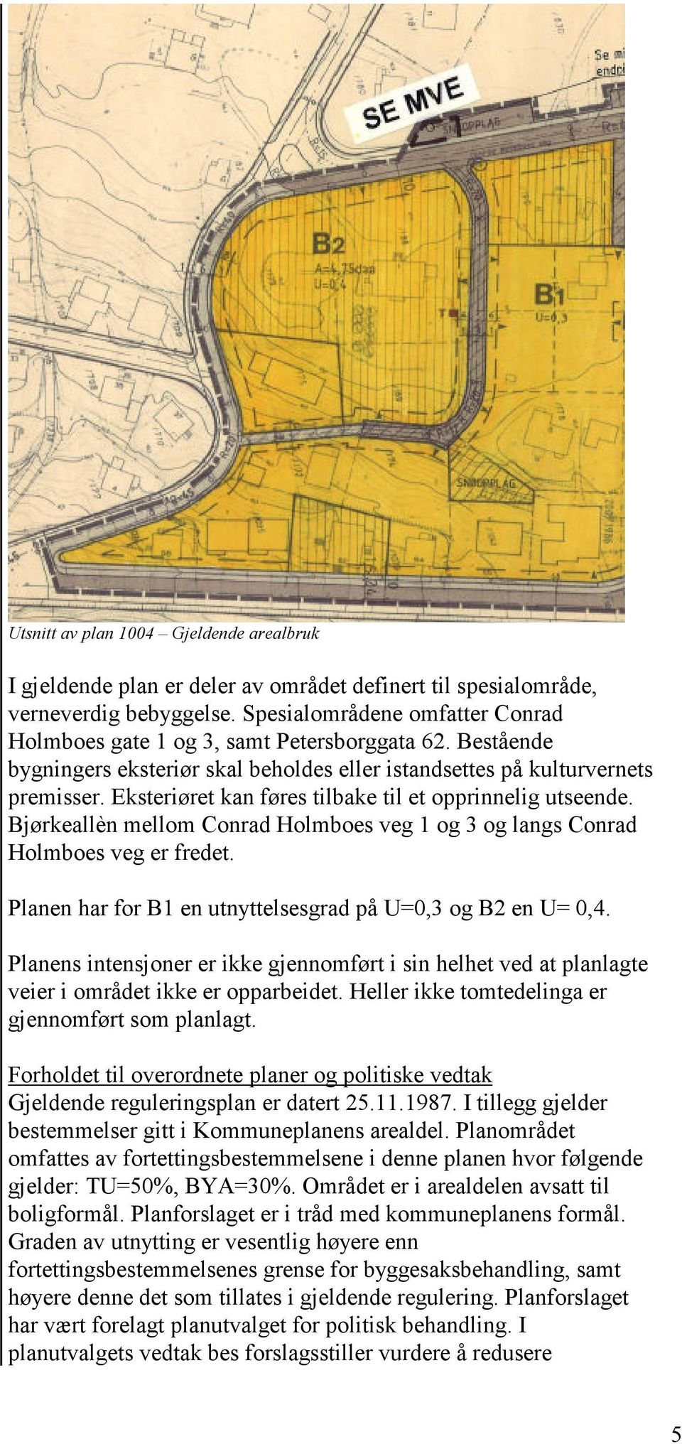 Eksteriøret kan føres tilbake til et opprinnelig utseende. Bjørkeallèn mellom Conrad Holmboes veg 1 og 3 og langs Conrad Holmboes veg er fredet.