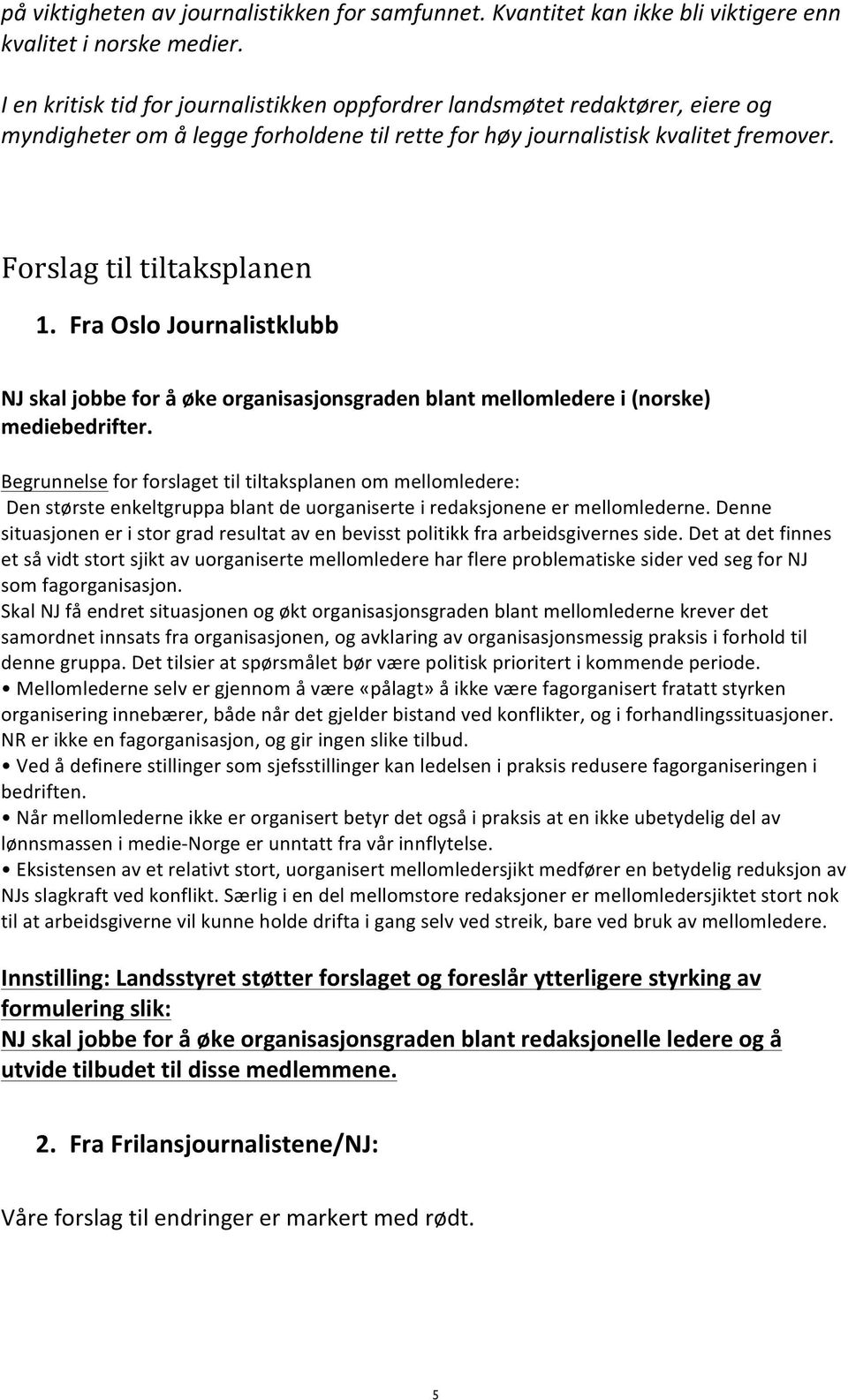 Fra Oslo Journalistklubb NJ skal jobbe for å øke organisasjonsgraden blant mellomledere i (norske) mediebedrifter.