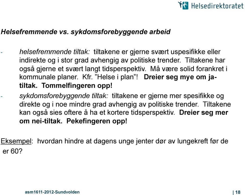 - sykdomsforebyggende tiltak: tiltakene er gjerne mer spesifikke og direkte og i noe mindre grad avhengig av politiske trender.