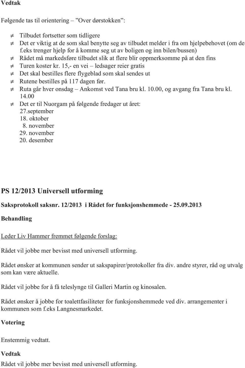 15,- en vei ledsager reier gratis Det skal bestilles flere flygeblad som skal sendes ut Rutene bestilles på 117 dagen før. Ruta går hver onsdag Ankomst ved Tana bru kl. 10.