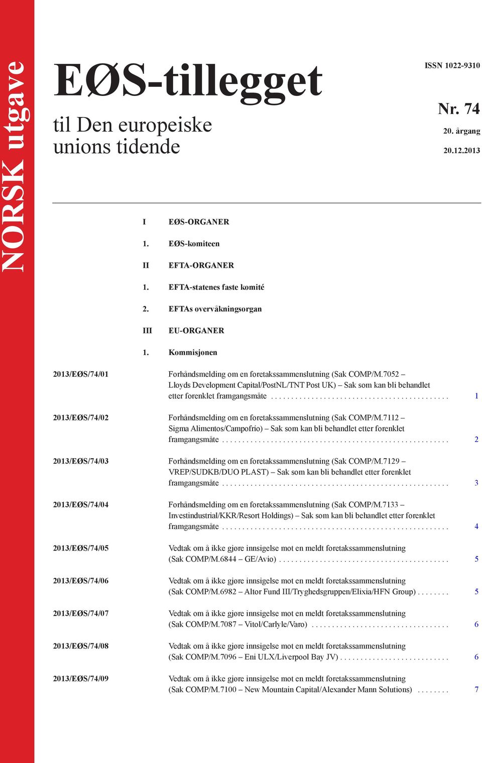 7052 Lloyds Development Capital/PostNL/TNT Post UK) Sak som kan bli behandlet etter forenklet framgangsmåte... 1 2013/EØS/74/02 Forhåndsmelding om en foretakssammenslutning (Sak COMP/M.