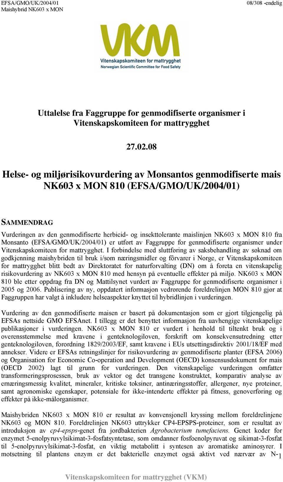 MON 810 fra Monsanto (EFSA/GMO/UK/2004/01) er utført av Faggruppe for genmodifiserte organismer under Vitenskapskomiteen for mattrygghet.