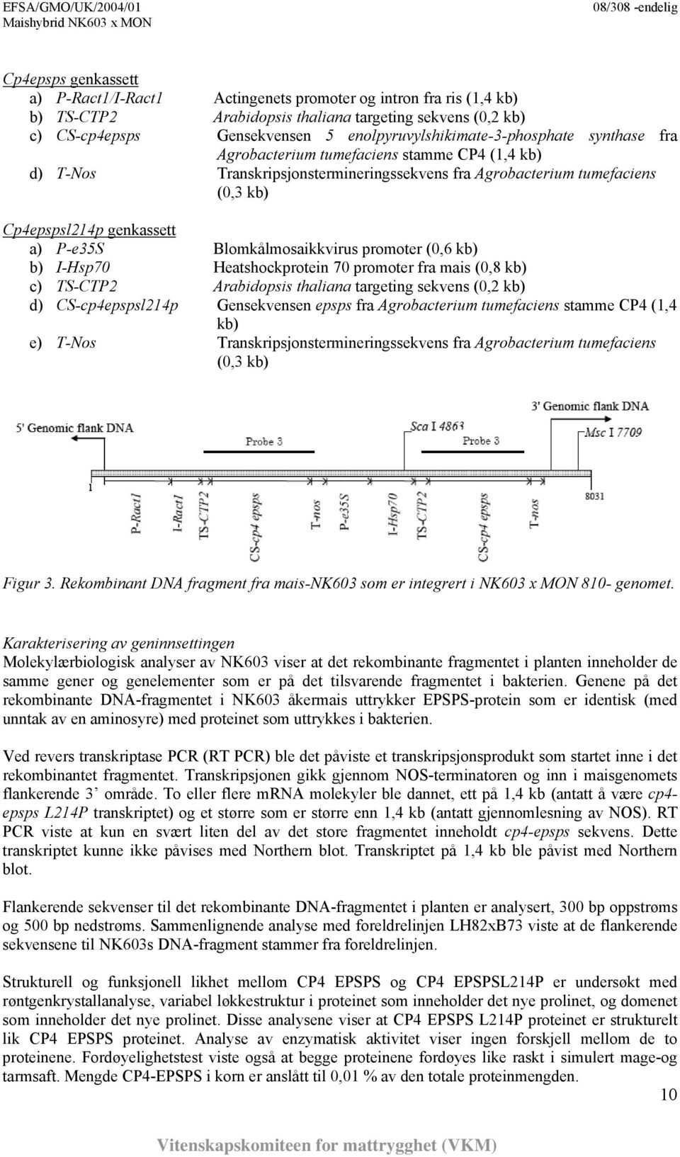 a) P-e35S Blomkålmosaikkvirus promoter (0,6 kb) b) I-Hsp70 Heatshockprotein 70 promoter fra mais (0,8 kb) c) TS-CTP2 Arabidopsis thaliana targeting sekvens (0,2 kb) d) CS-cp4epspsl214p Gensekvensen