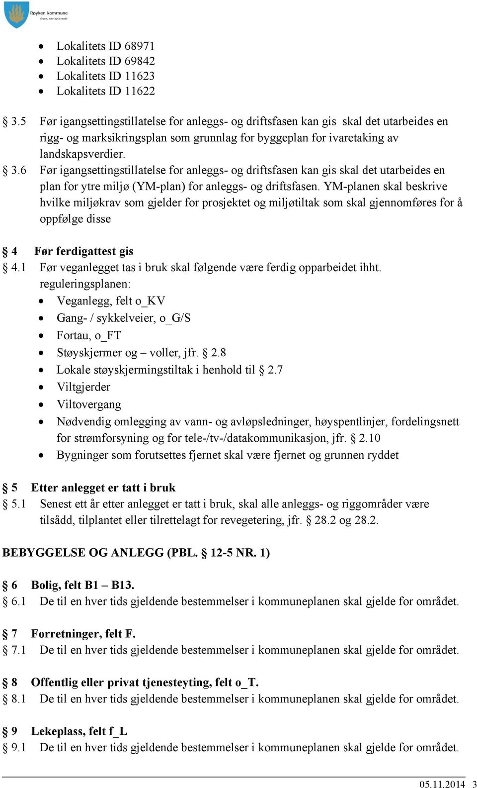 6 Før igangsettingstillatelse for anleggs- og driftsfasen kan gis skal det utarbeides en plan for ytre miljø (YM-plan) for anleggs- og driftsfasen.