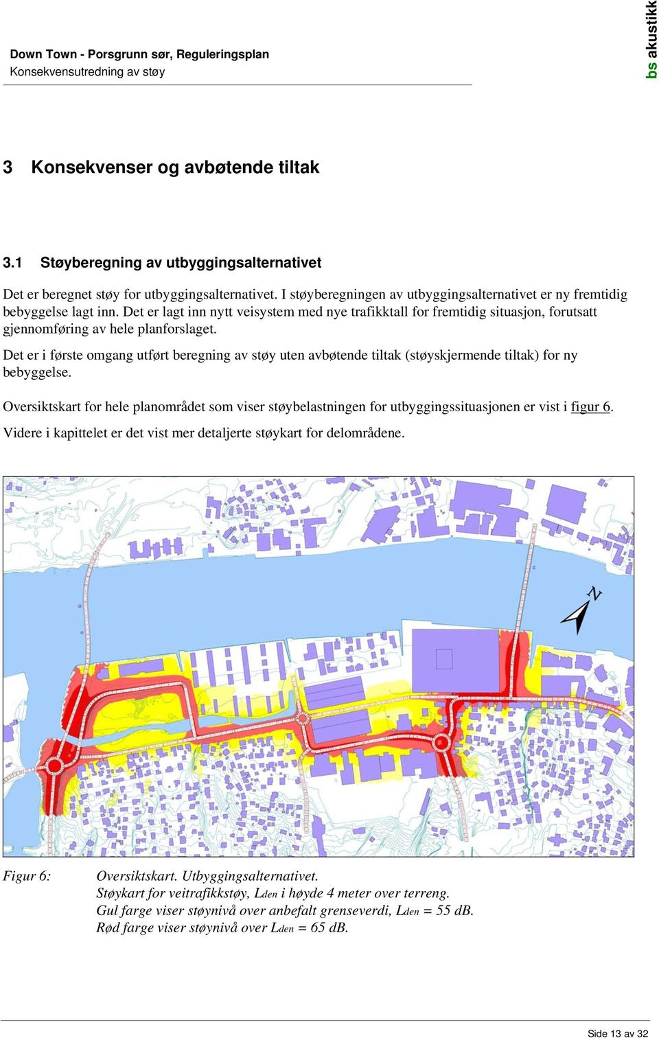 Det er lagt inn nytt veisystem med nye trafikktall for fremtidig situasjon, forutsatt gjennomføring av hele planforslaget.