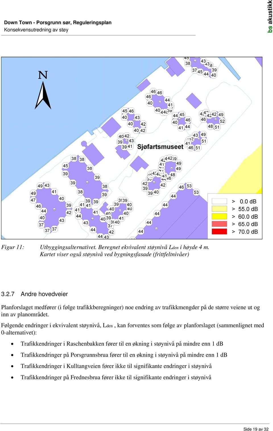 Følgende endringer i ekvivalent støynivå, Lden, kan forventes som følge av planforslaget (sammenlignet med 0-alternativet): Trafikkendringer i Raschenbakken fører til en økning i støynivå på