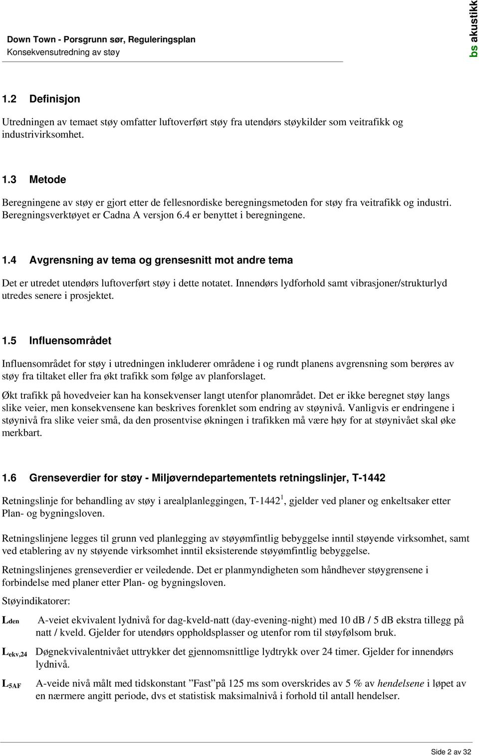 4 Avgrensning av tema og grensesnitt mot andre tema Det er utredet utendørs luftoverført støy i dette notatet. Innendørs lydforhold samt vibrasjoner/strukturlyd utredes senere i prosjektet. 1.