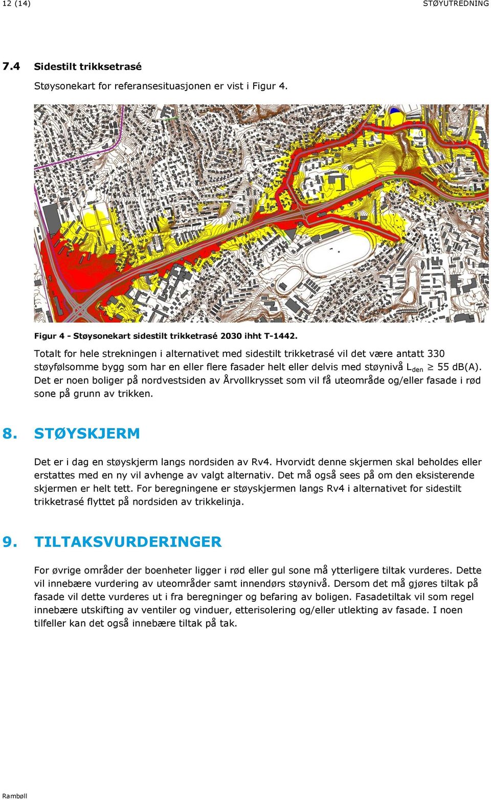 Det er noen boliger på nordvestsiden av Årvollkrysset som vil få uteområde og/eller fasade i rød sone på grunn av trikken. 8. STØYSKJERM Det er i dag en støyskjerm langs nordsiden av Rv4.