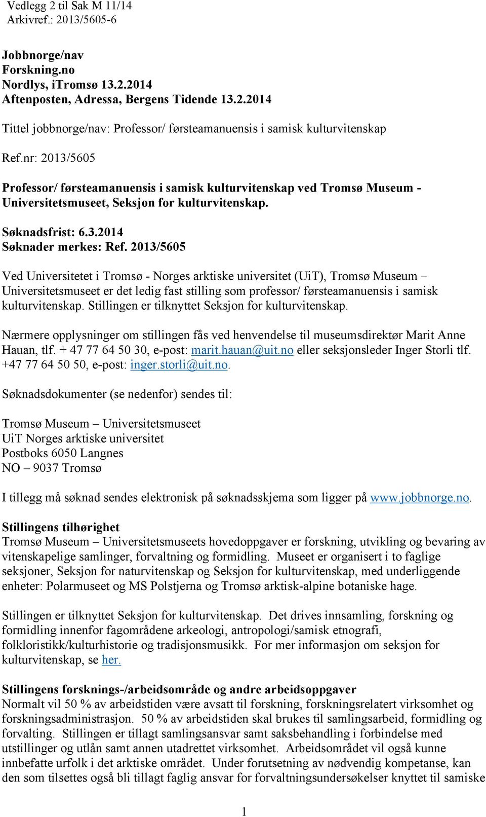 2013/5605 Ved Universitetet i Tromsø - Norges arktiske universitet (UiT), Tromsø Museum Universitetsmuseet er det ledig fast stilling som professor/ førsteamanuensis i samisk kulturvitenskap.