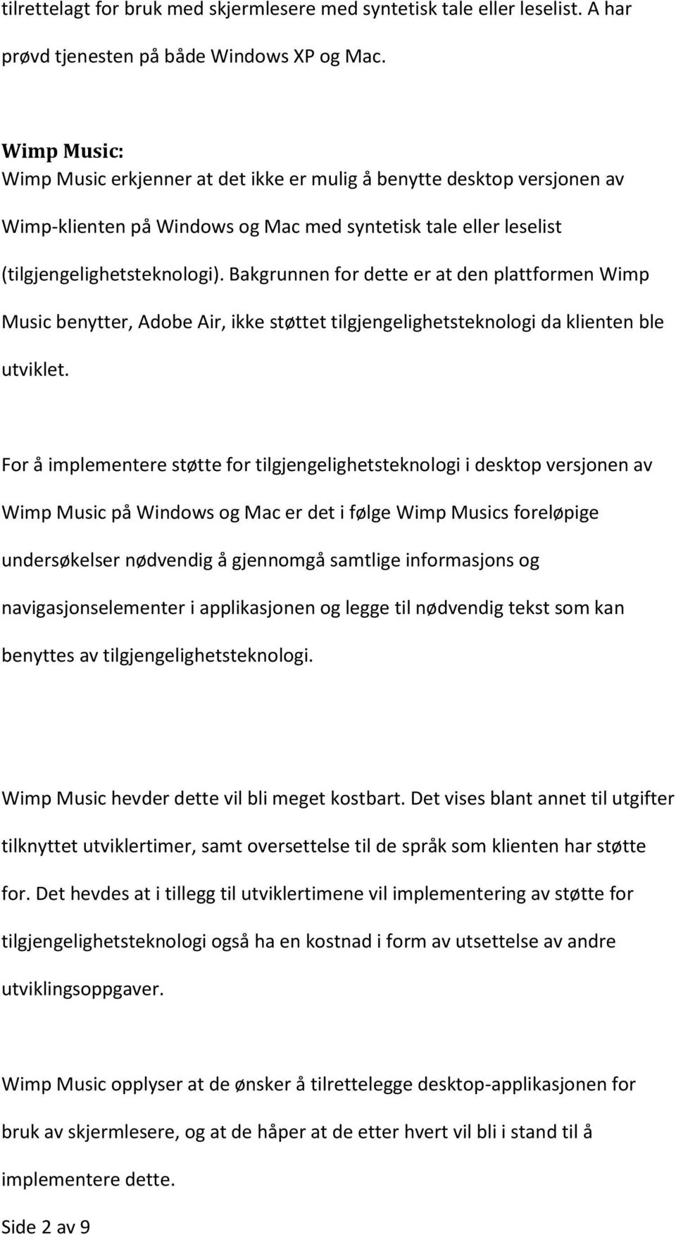 Bakgrunnen for dette er at den plattformen Wimp Music benytter, Adobe Air, ikke støttet tilgjengelighetsteknologi da klienten ble utviklet.